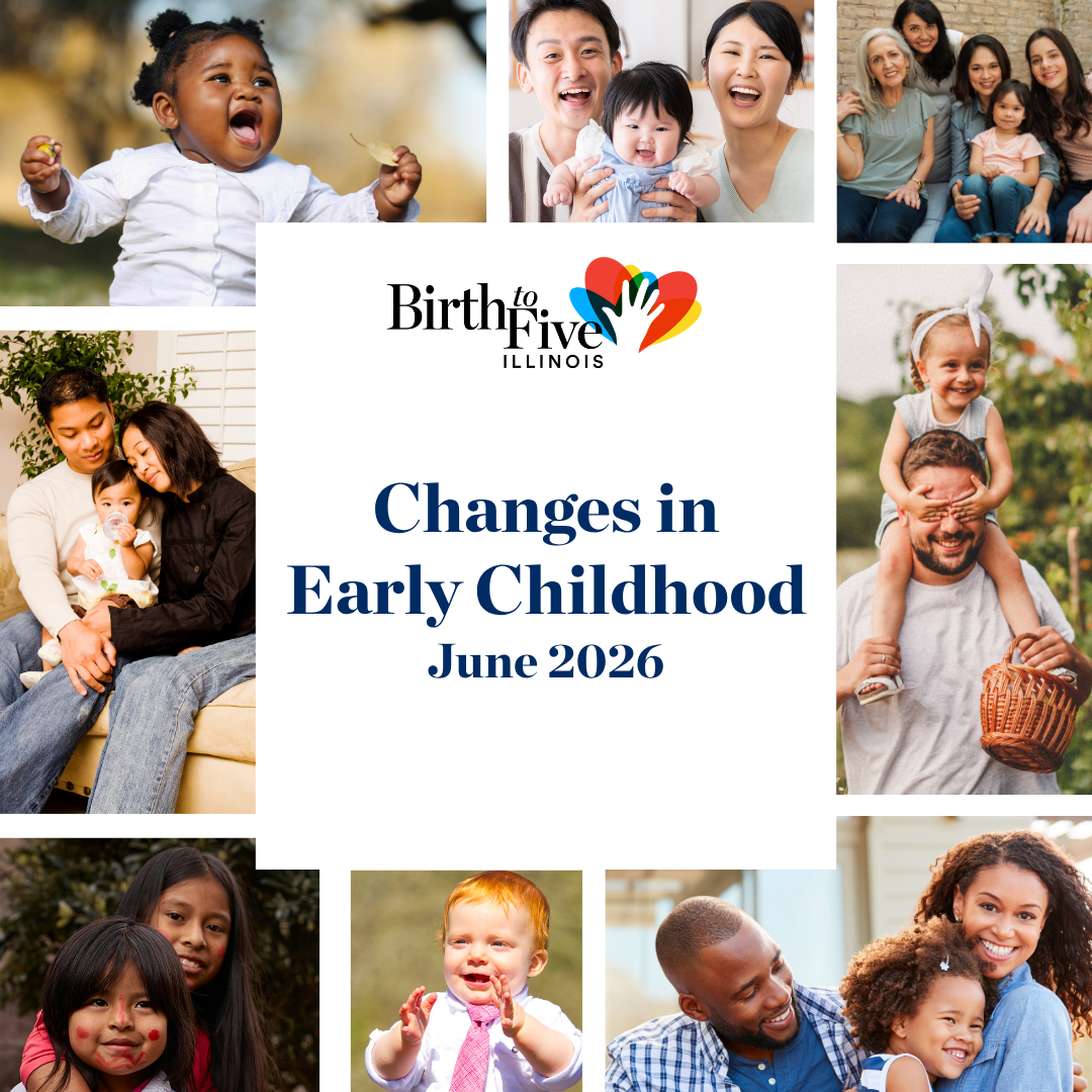 A page that reads: Birth to Five Illinois. Changes in Early Childhood. June 2026. There are several images of diverse families surrounding the text.