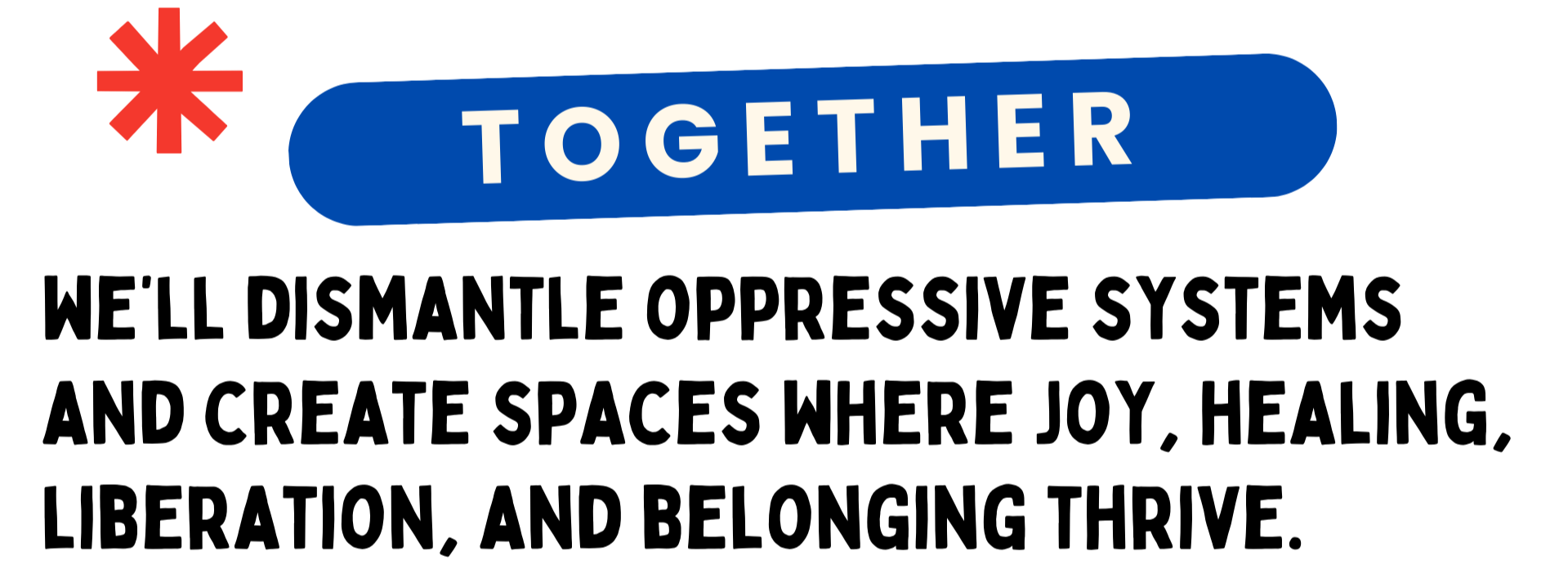A digital graphic showing the text: "TOGETHER: we'll dismantle oppressive systems and create spaces where joy, healing, liberation, and belonging thrive"