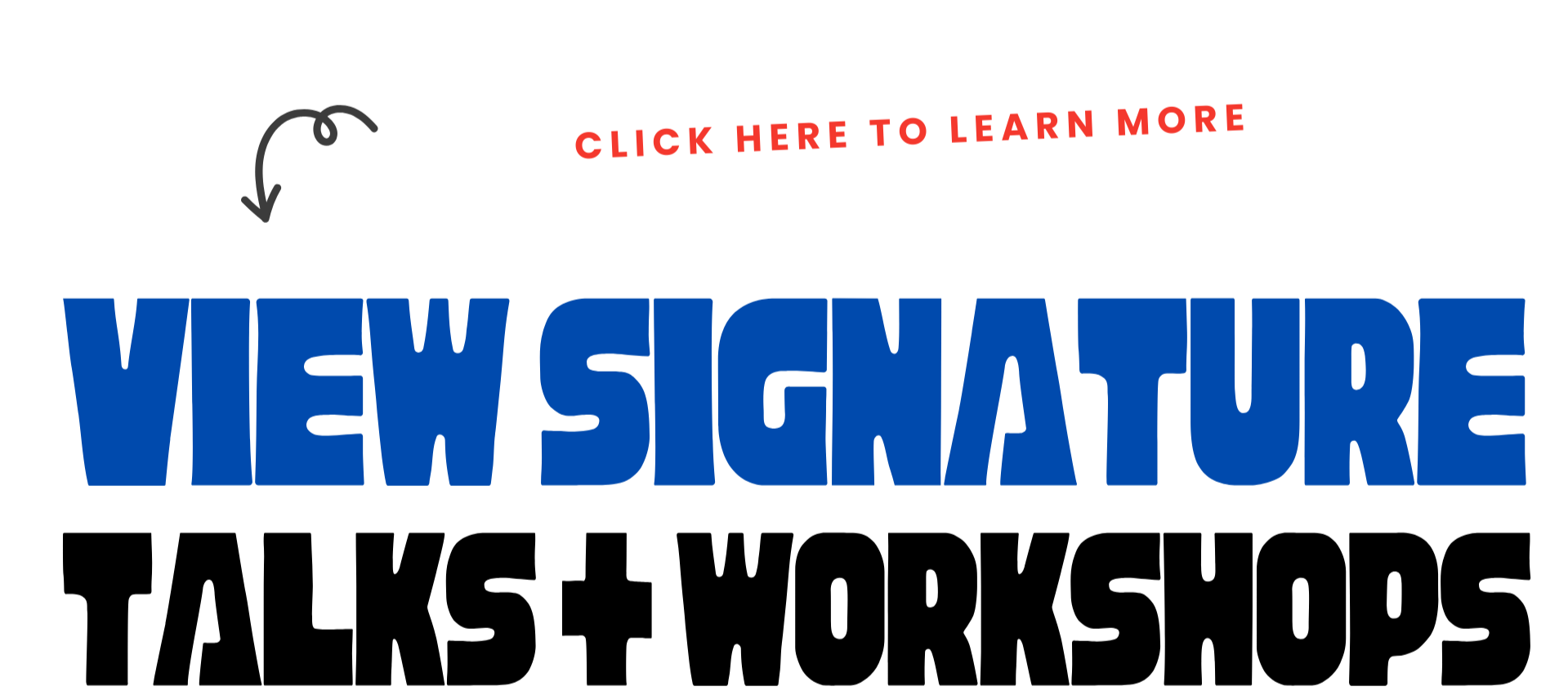 A promotional graphic with a black background, featuring a white button that says 'Click Here' "view signature talks and workshops"