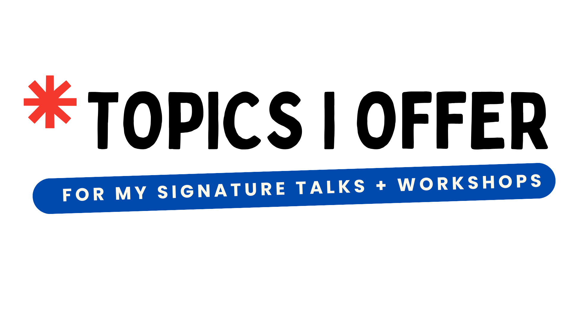 "Topics I Offer" with subtitle "For My Signature Talks + Workshops"