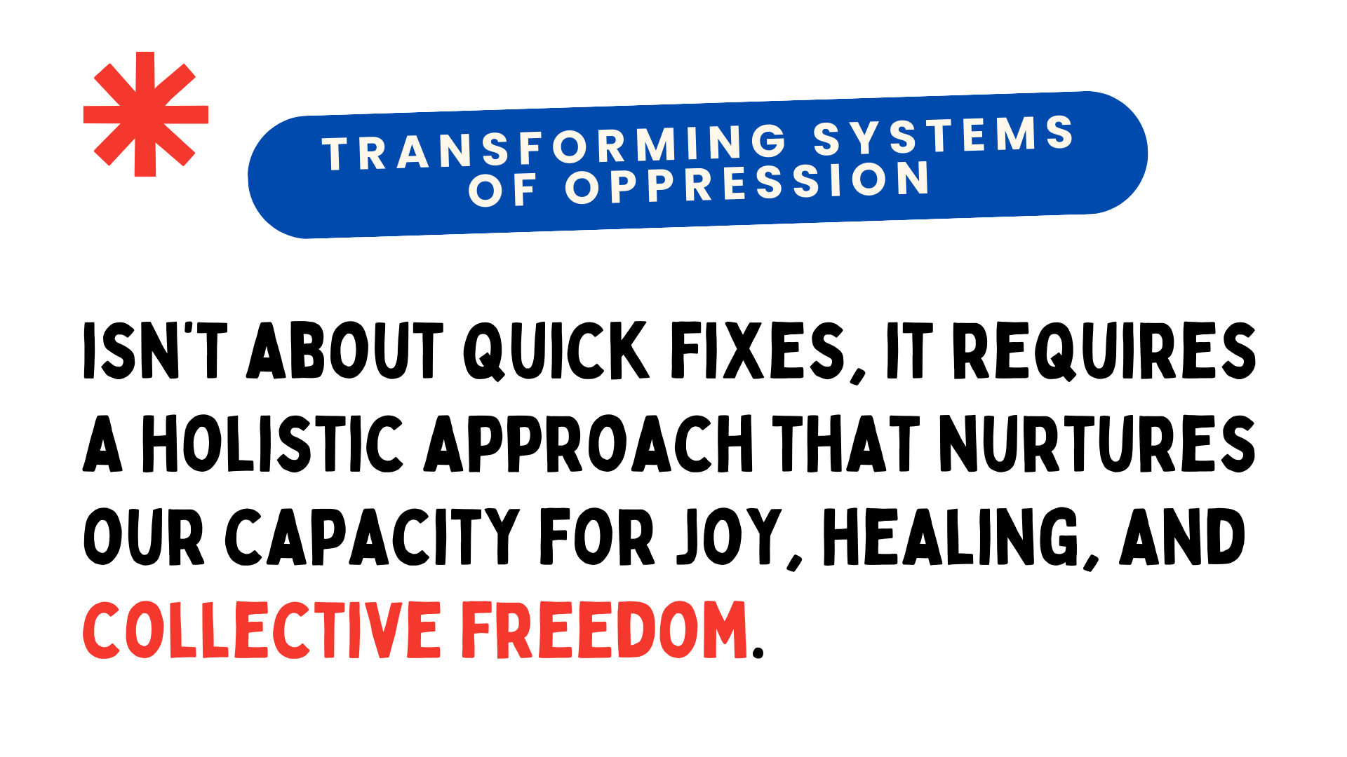 Graphic with text overlay: 'Transforming Systems of Oppression,' featuring "isn't about quick fixes, it requires a holistic approach that nurtures our capacity for joy, healing, and collective freedom"