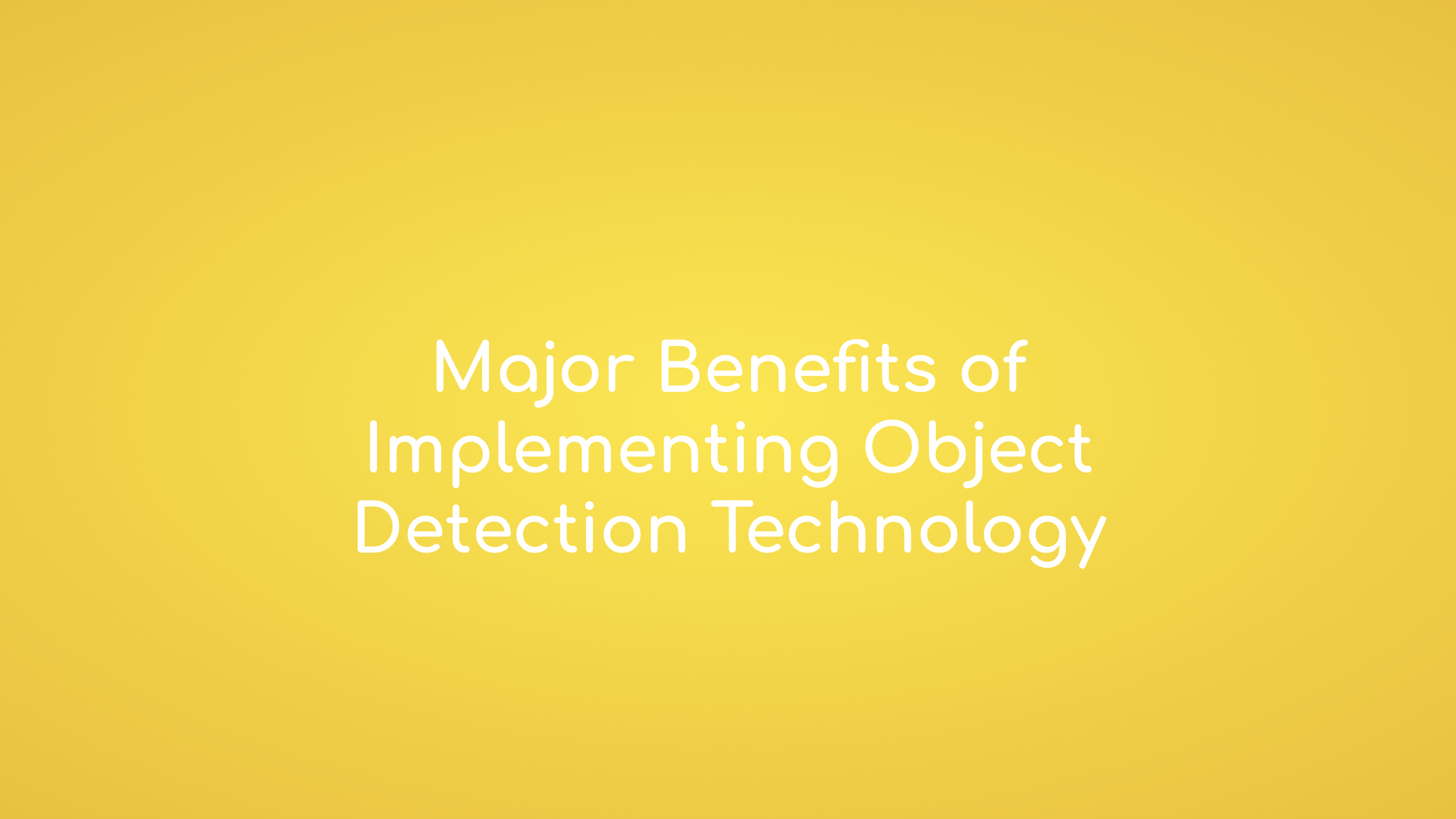 Major Benefits of Implementing Object Detection Technology