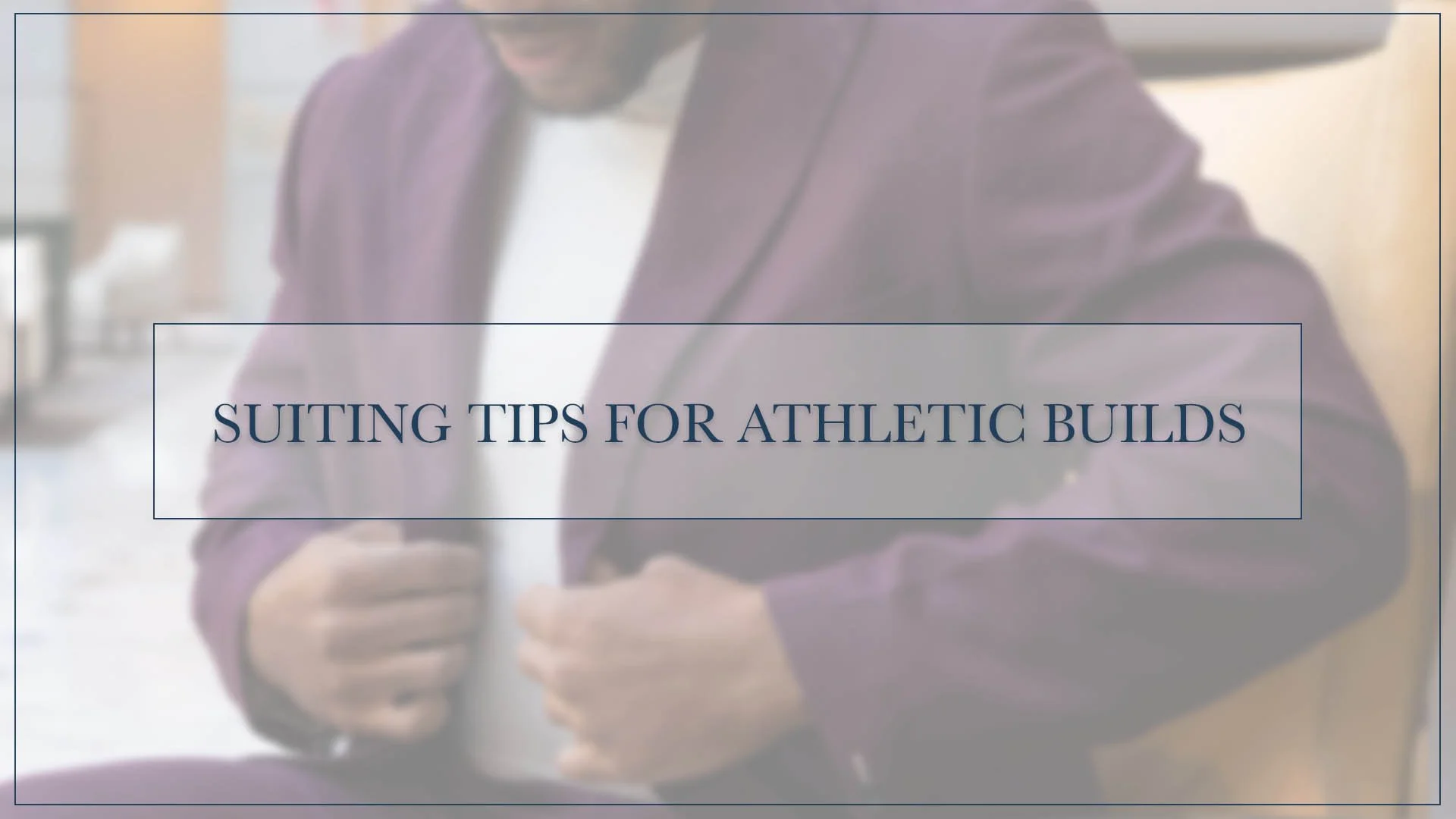 Suiting Tips for Athletic Builds