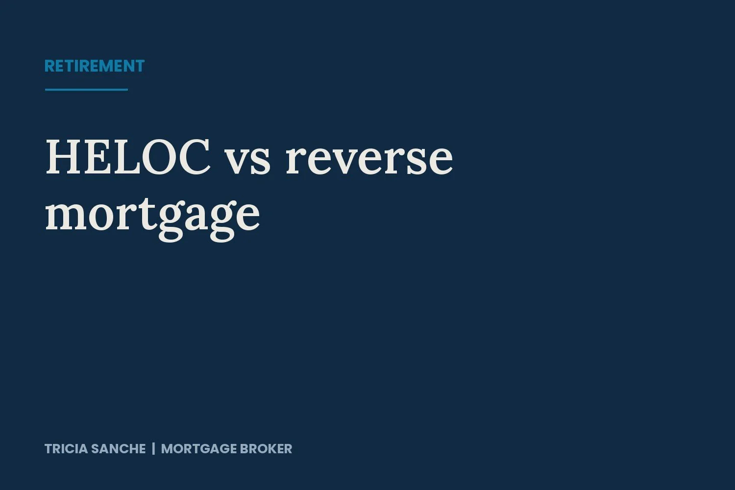Retirement Planning and Your Mortgage: HELOC vs. Reverse Mortgage