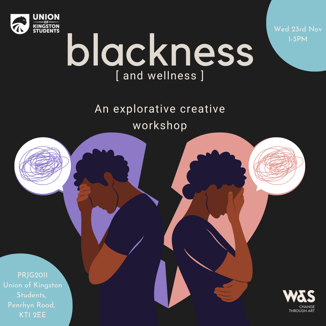 Blackness and Wellness - an explorative workshop into how to centre wellness. An opportunity for self-reflection, group discussion and creative activities.
Wed 23rd November 1-3pm PRJG2011 Kingston Union, Penrhyn Road, KT1 2EE