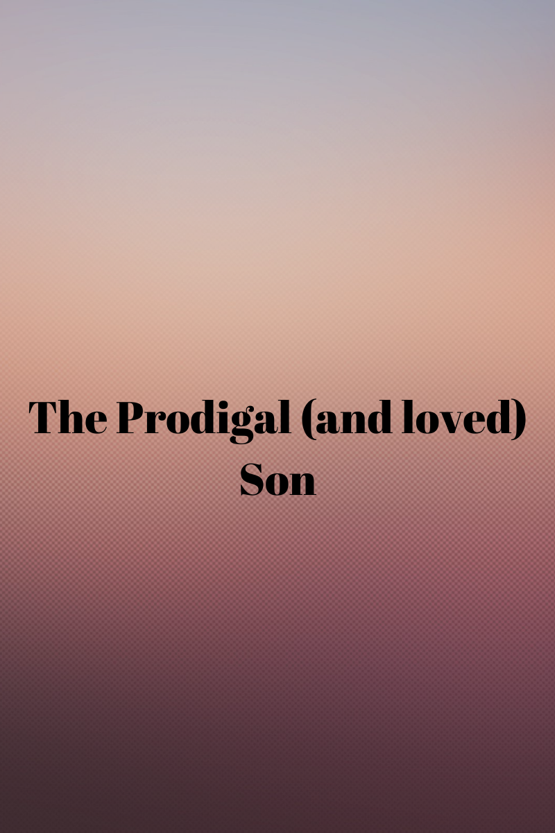 The Prodigal (and loved) Son