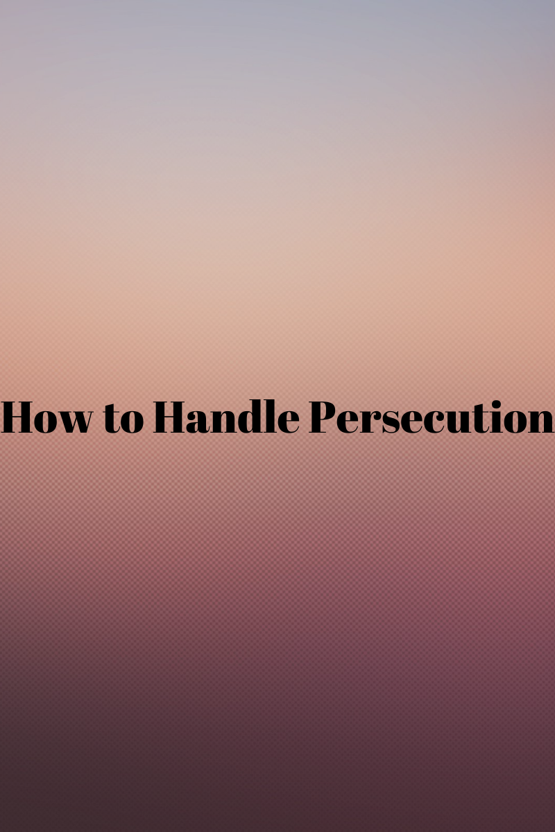 How to Handle Persecution