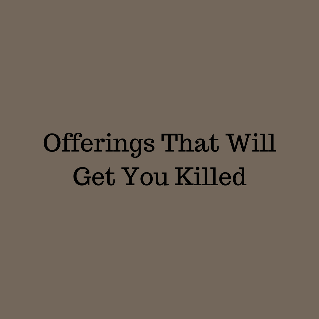 Offerings That Will Get You Killed