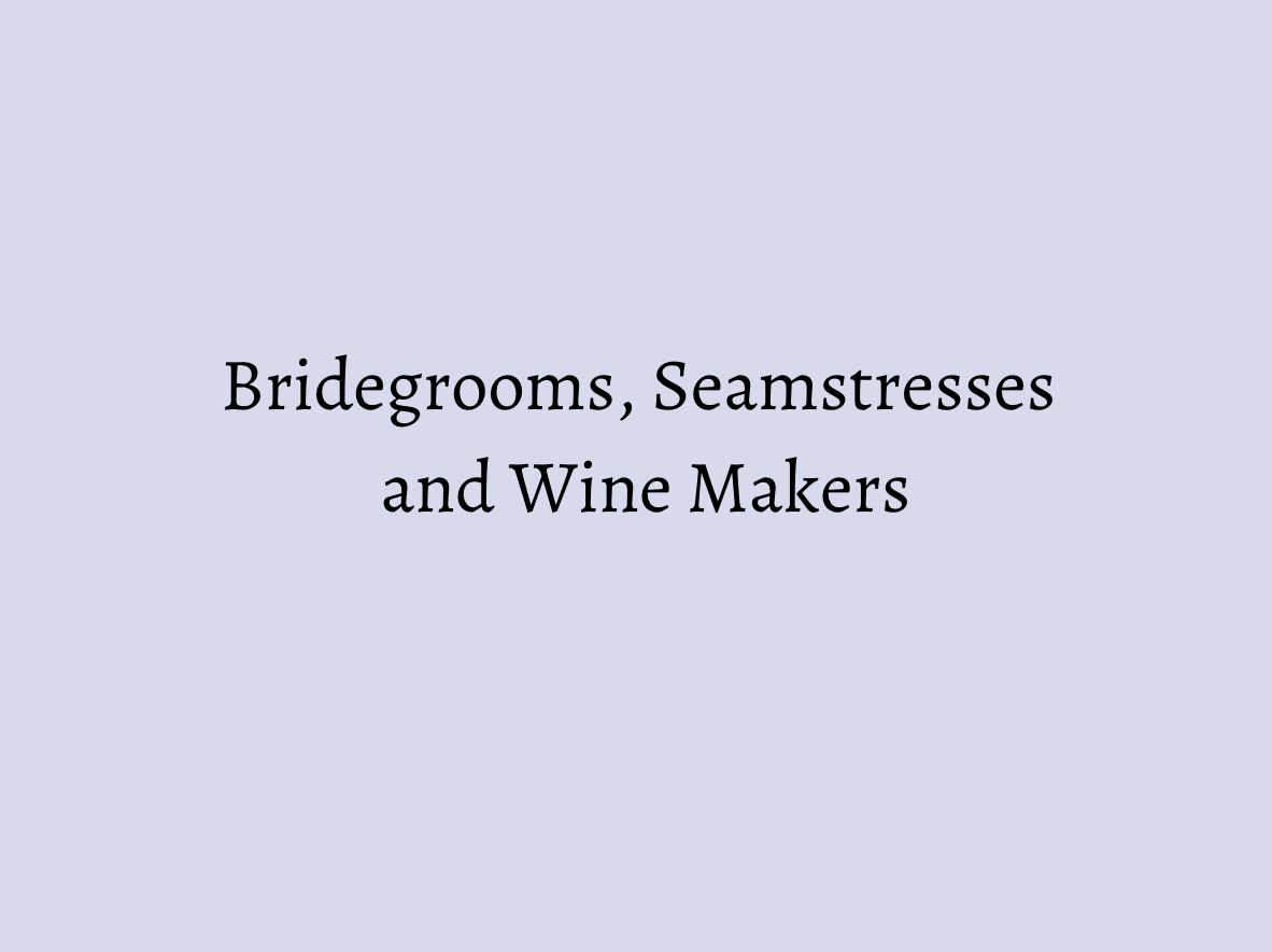 Bridegrooms, Seamstresses and Wine Makers