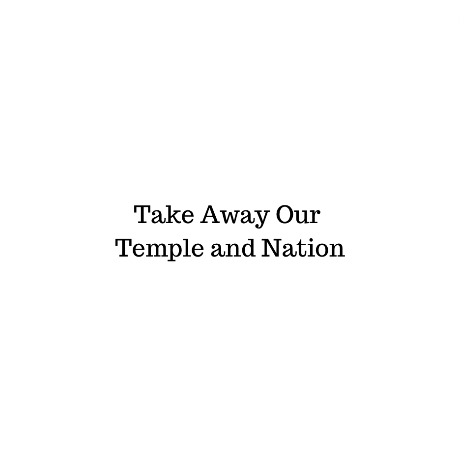 Take Away Our Temple and Nation