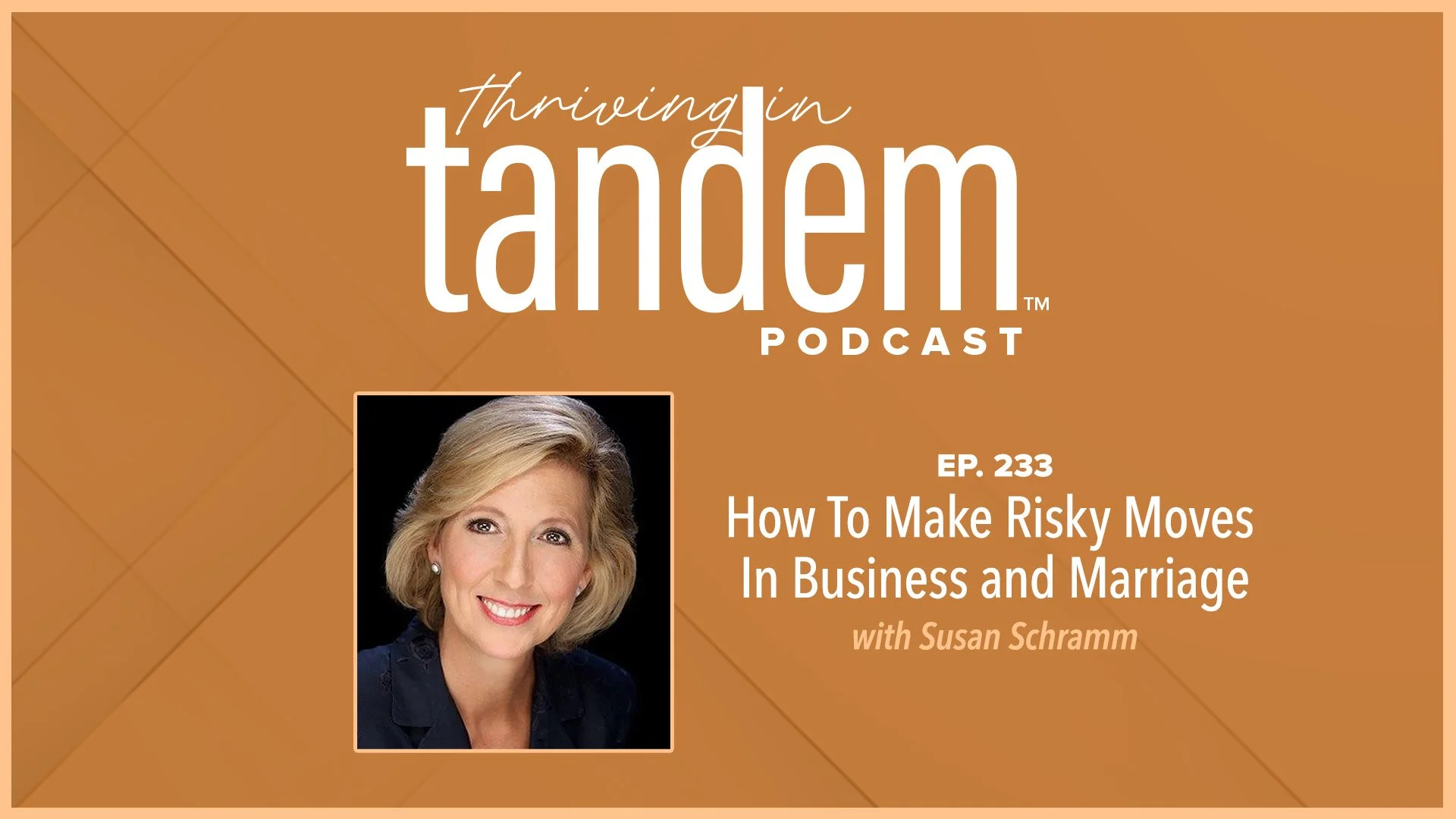 Ep. 233 - How To Make Risky Moves In Business and Marriage with Susan Schramm