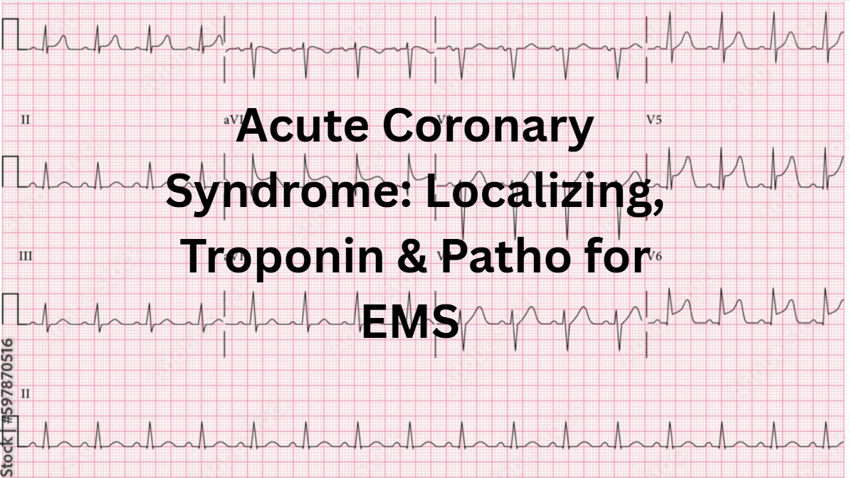Acute Coronary Syndrome: Patho &amp; Localizing for EMS