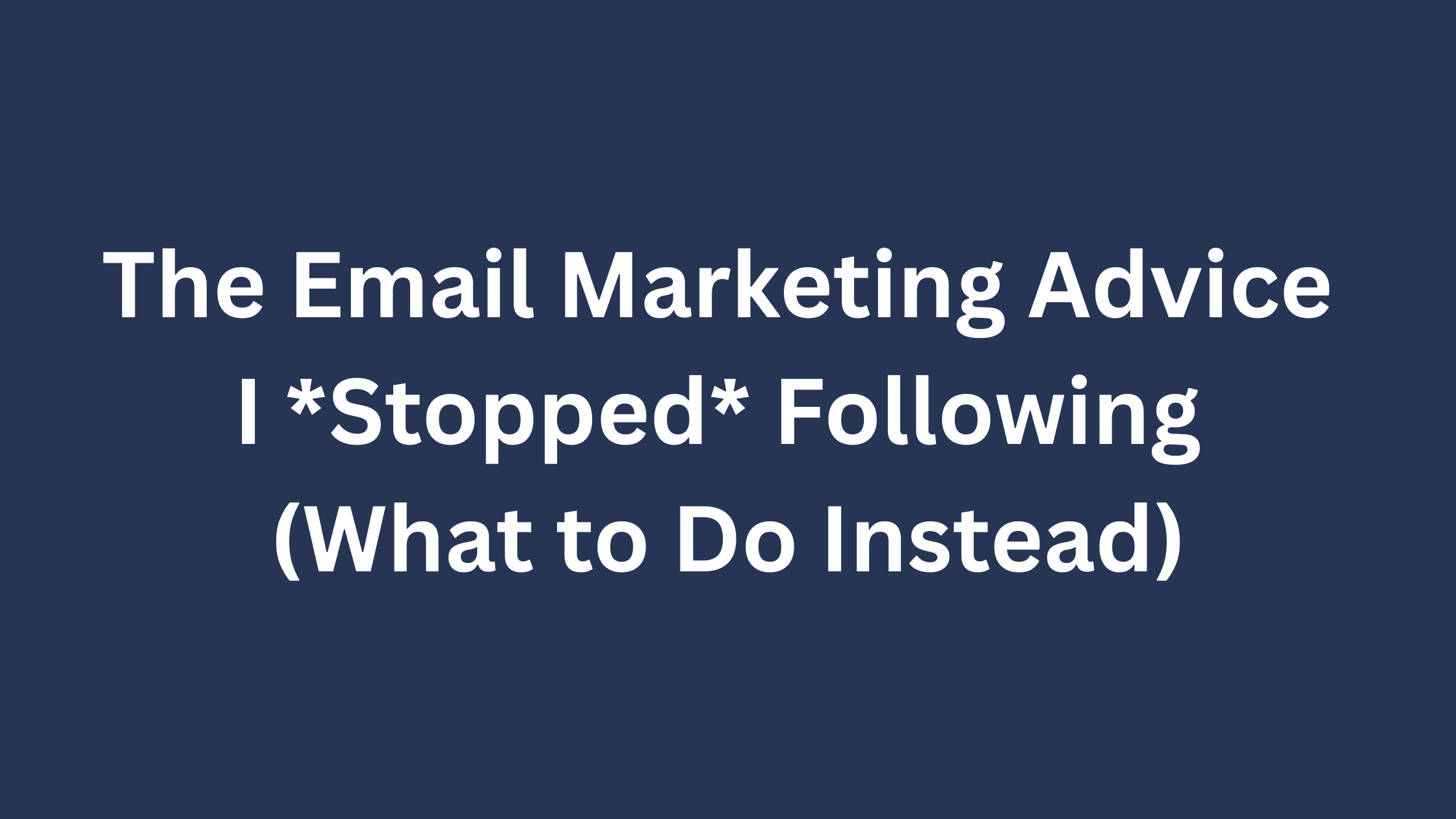 The Email Marketing Advice I Stopped Following (What to Do Instead)