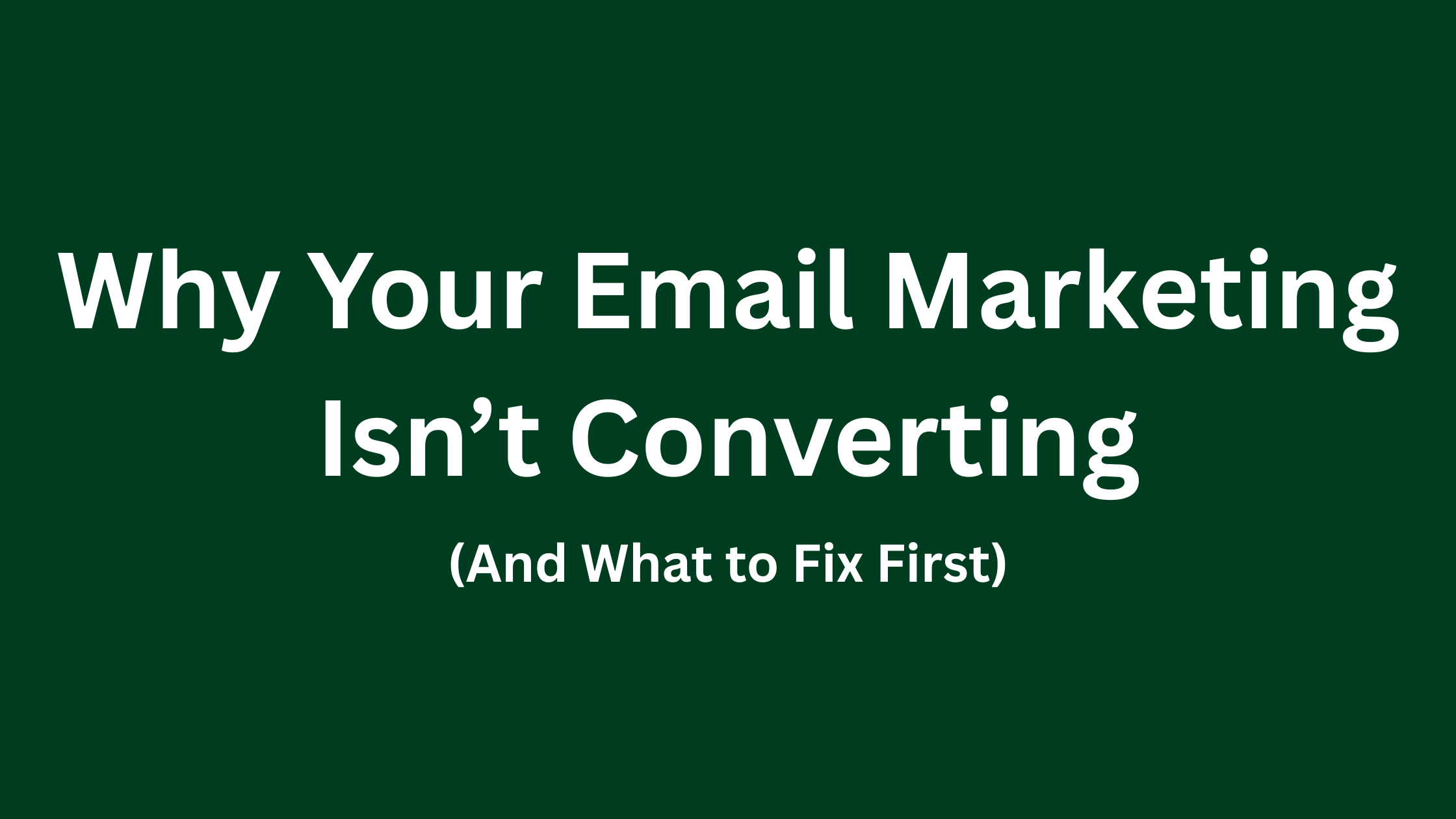 Why Your Email Marketing Isn't Converting (And What to Fix First)