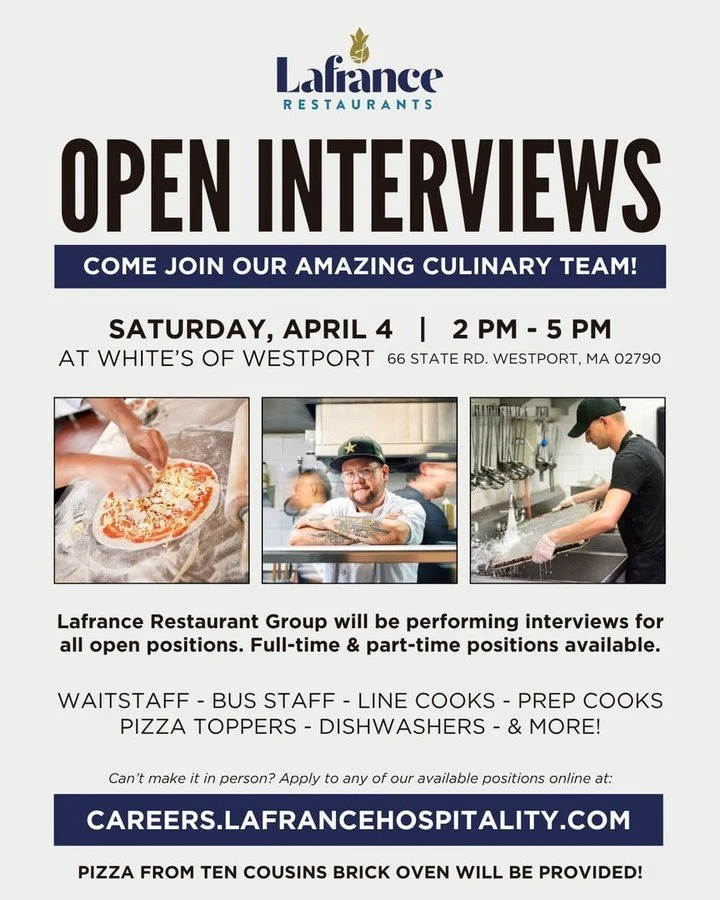 Lafrance Restaurant Group is hosting Open Interviews at White's of Westport next Saturday, April 4th from 2-5pm.

Our culinary team will be conducting in-person interviews for all open full-time &amp; part-time positions.

Hiring for: waitstaff, buss