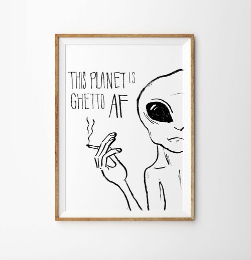 A.Lien by Kate Yarter - This Planet is Ghetto AF Smoking Alien Art Print