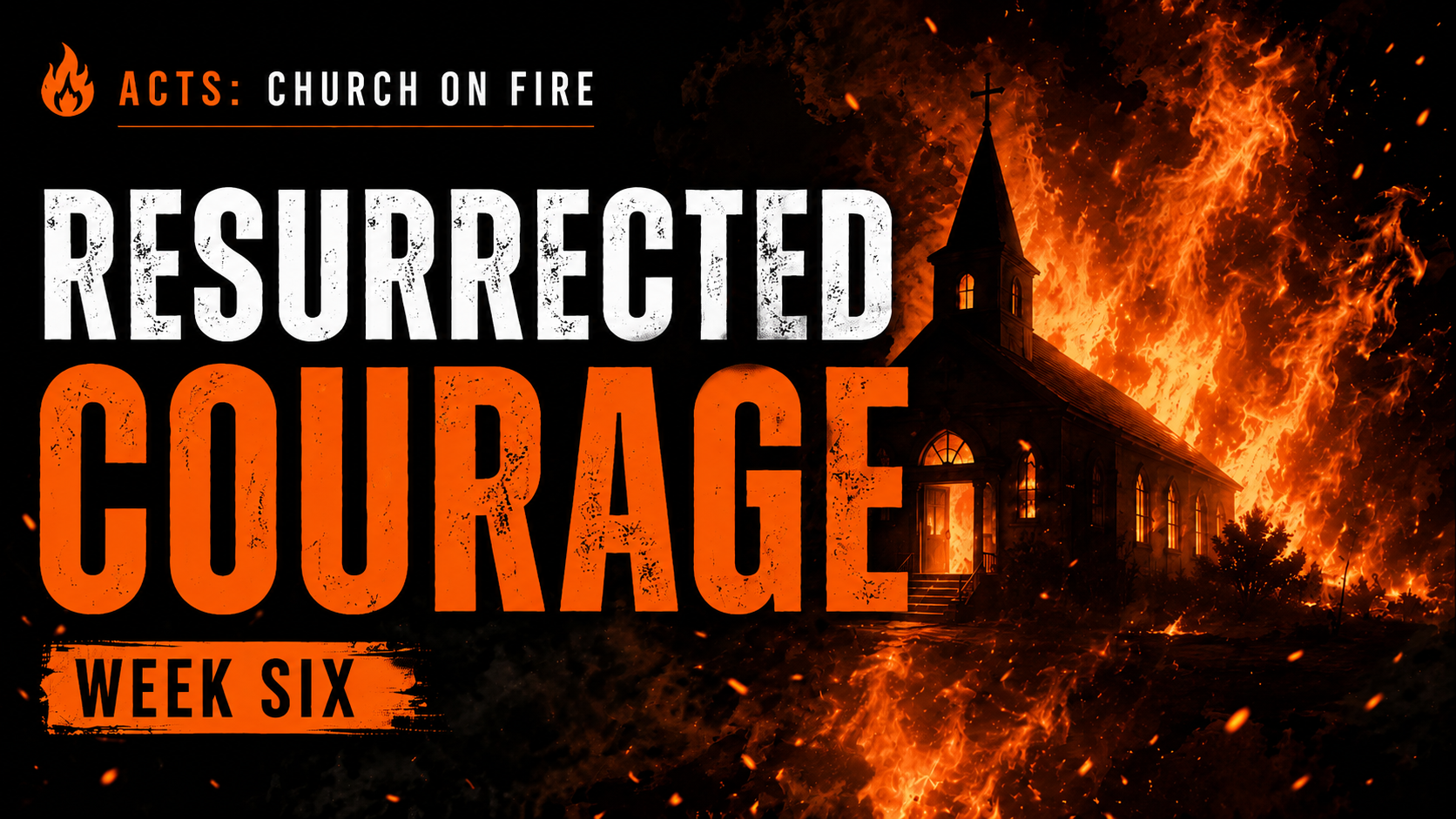 Church On Fire | WEEK 6: Resurrected Courage