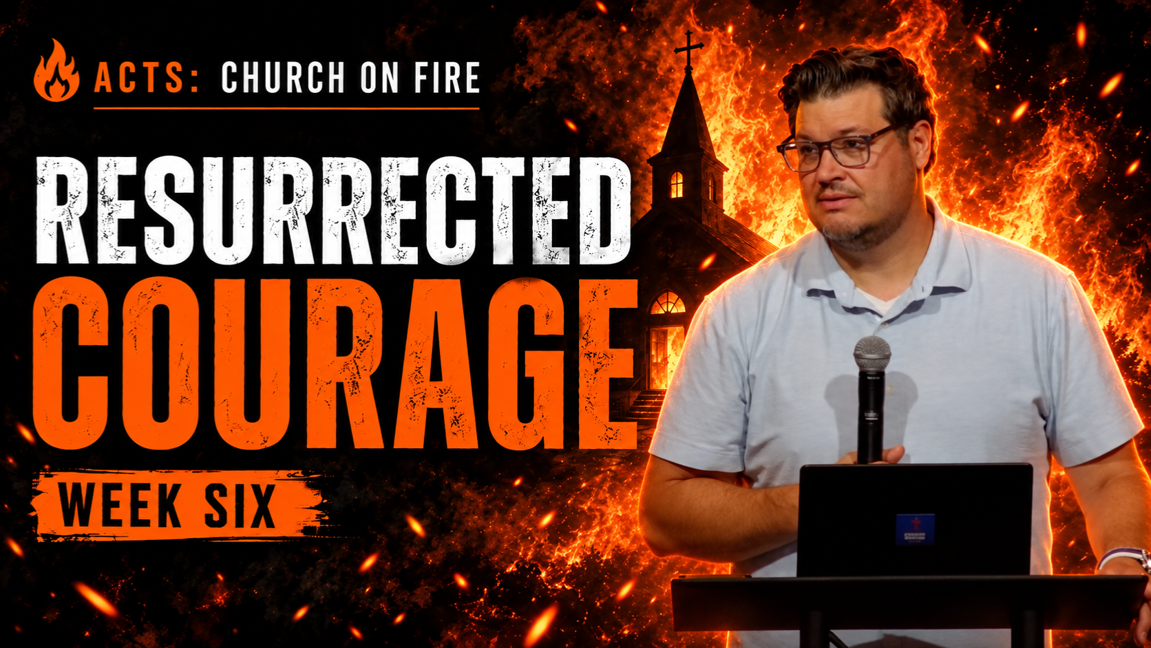 Church On Fire | WEEK 6: Resurrected Courage