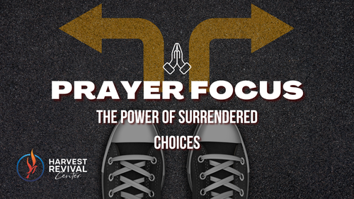 The Power of Surrendered Choices — Harvest Revival Center