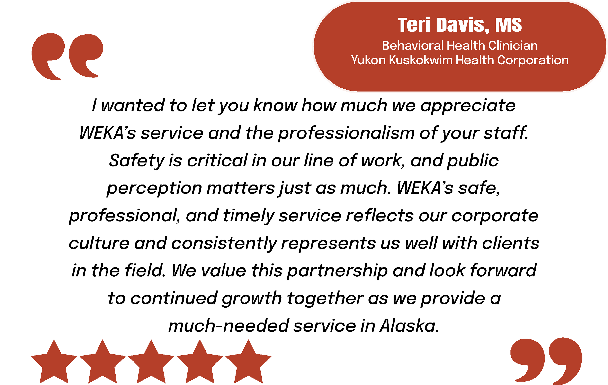 Quote from Teri Davis, MS, a Behavioral Health Clinician at Yukon Kuskokwim Health Corporation, expressing appreciation for WEKA's service and staff professionalism, emphasizing safety and cultural values.