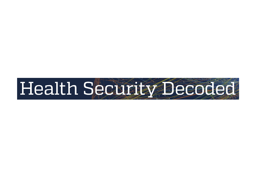 Health Security Decoded: Johns Hopkins Bloomberg School of Public Health, Center for Health Security