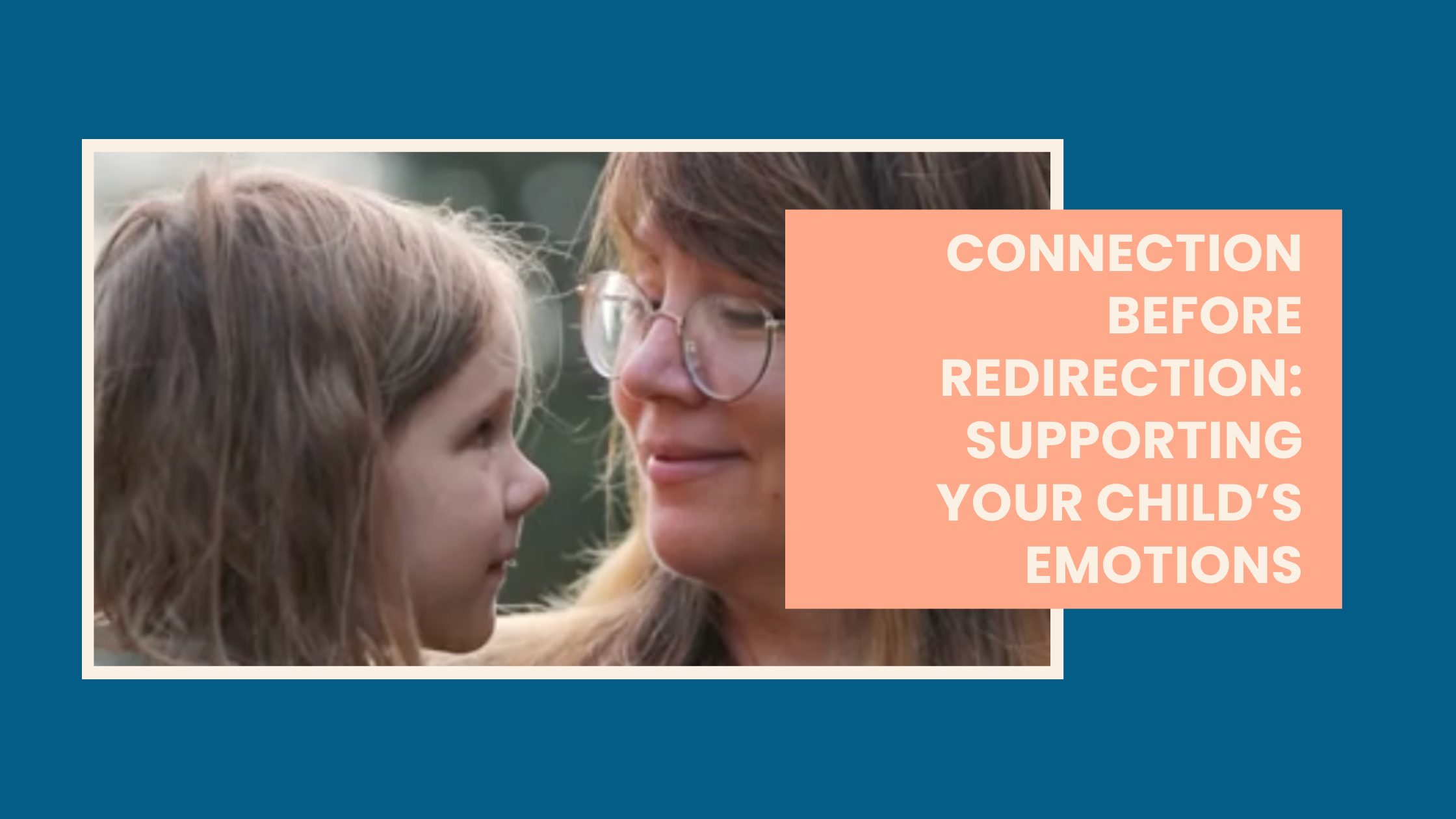 Connection Before Redirection: Supporting Your Child’s Emotions