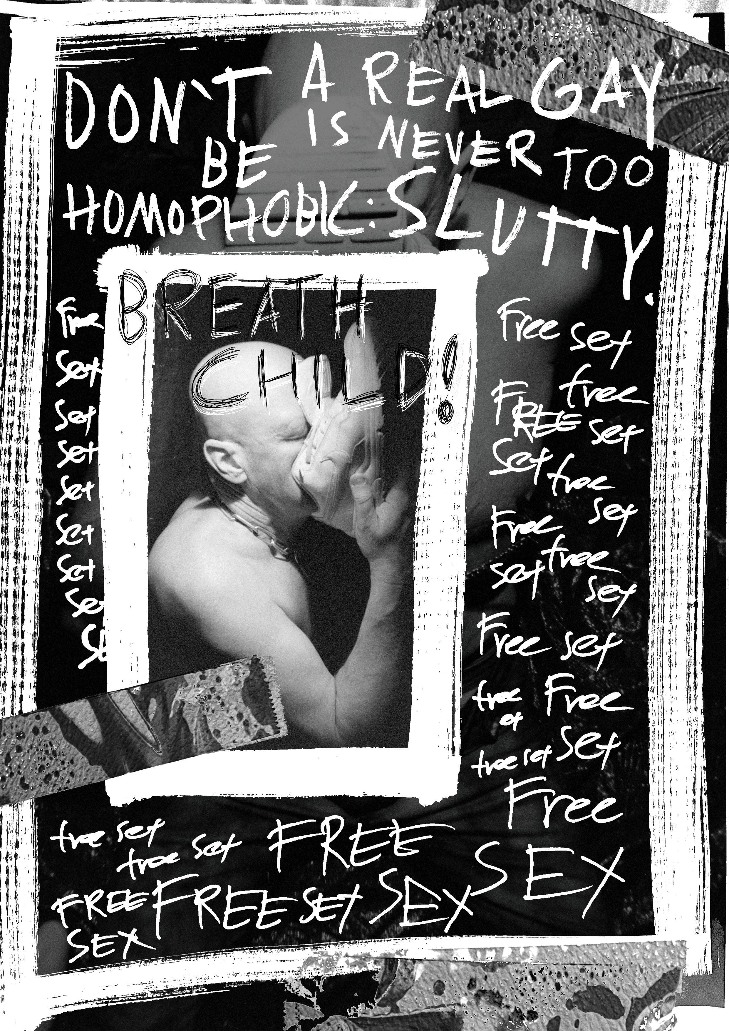 A black and white collage featuring a man with a shaved head and a diaper, with his hand on his face, surrounded by handwritten text. The text includes messages such as "DON'T A REAL GAY BE NEVERE TOO HOMOPHOBIC SLUTTY," "BREATHE CHILD!" and repeated words like "Free," "Set," and "Sex." There are decorative elements like torn tape and layered paper.