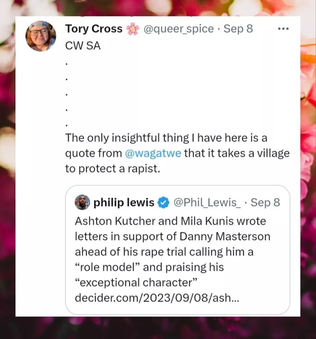 CW r*pe, CSA, apologism. 

&quot;It takes a village to protect a r*pist.&quot;

In my old neighbourhood, I remember the entire community had rallied to support a neighbour of ours who had SA'd one of the other neighbours' children. She was about thir