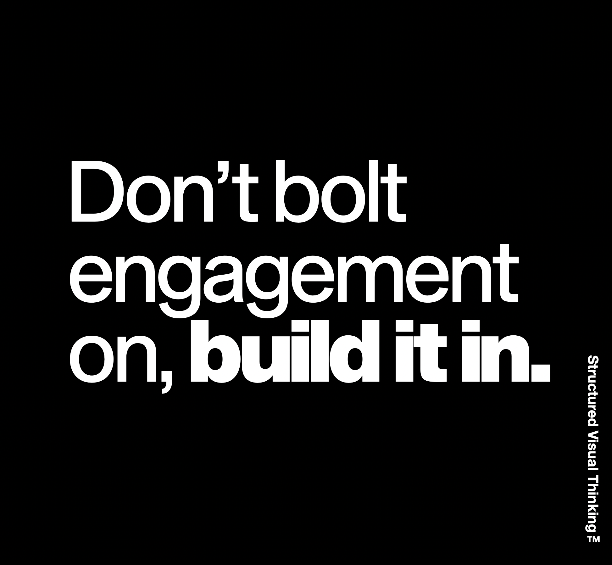 Black background with white text that says: "Don't bolt engagement on, build it in."