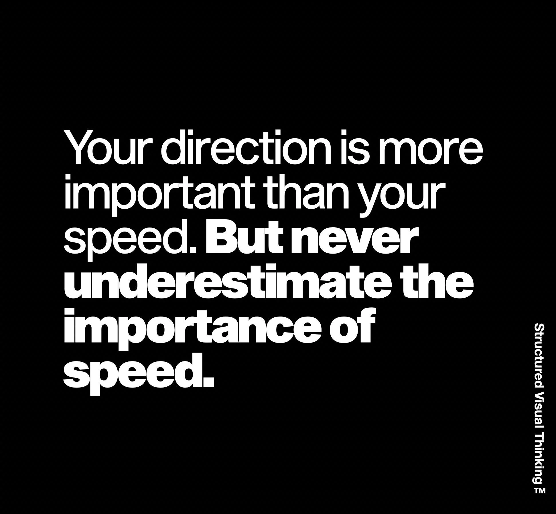 A black background with white text that reads: "Your direction is more important than your speed. But never underestimate the importance of speed."