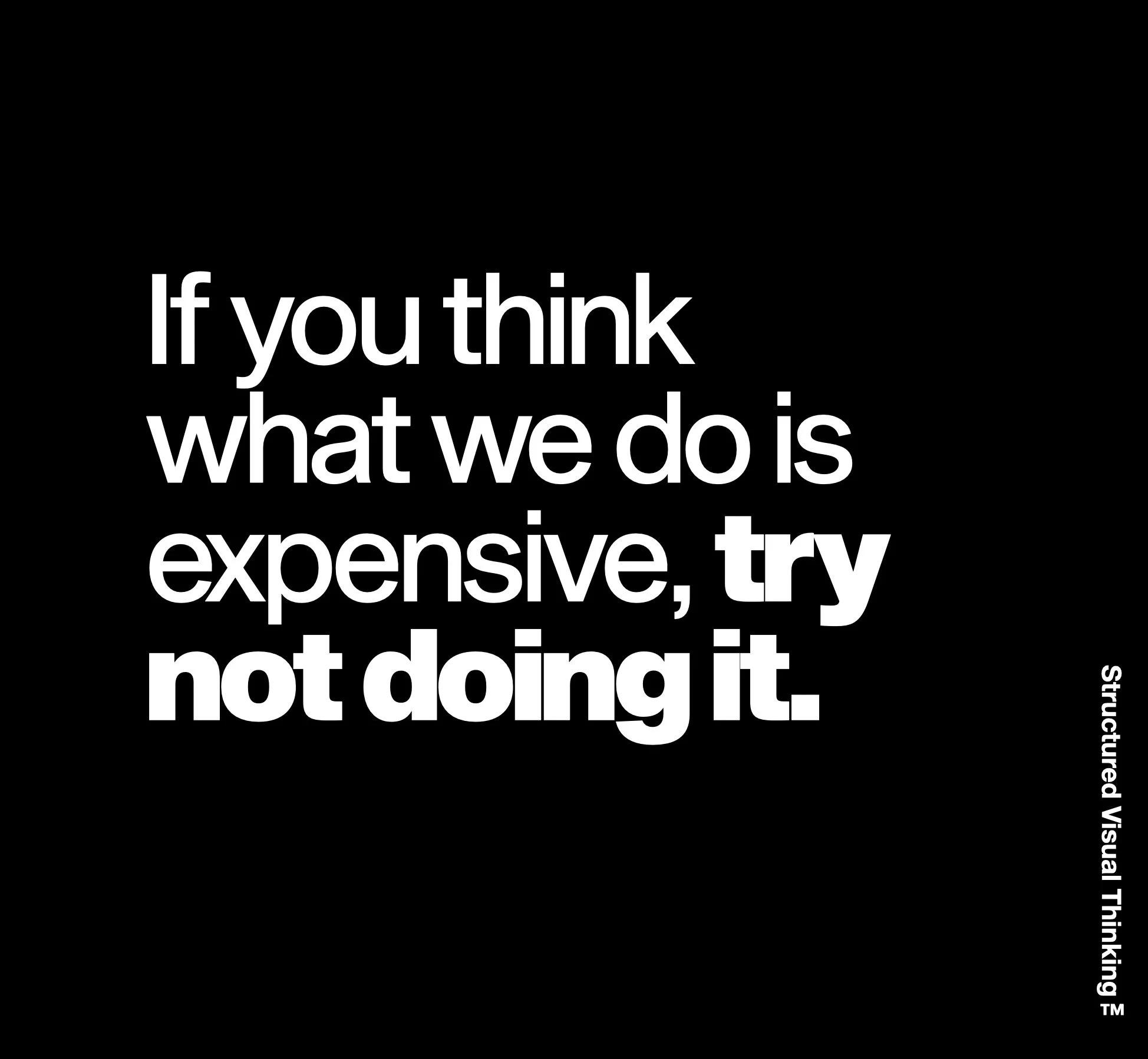 Black background with white text that reads: "If you think what we do is expensive, try not doing it."