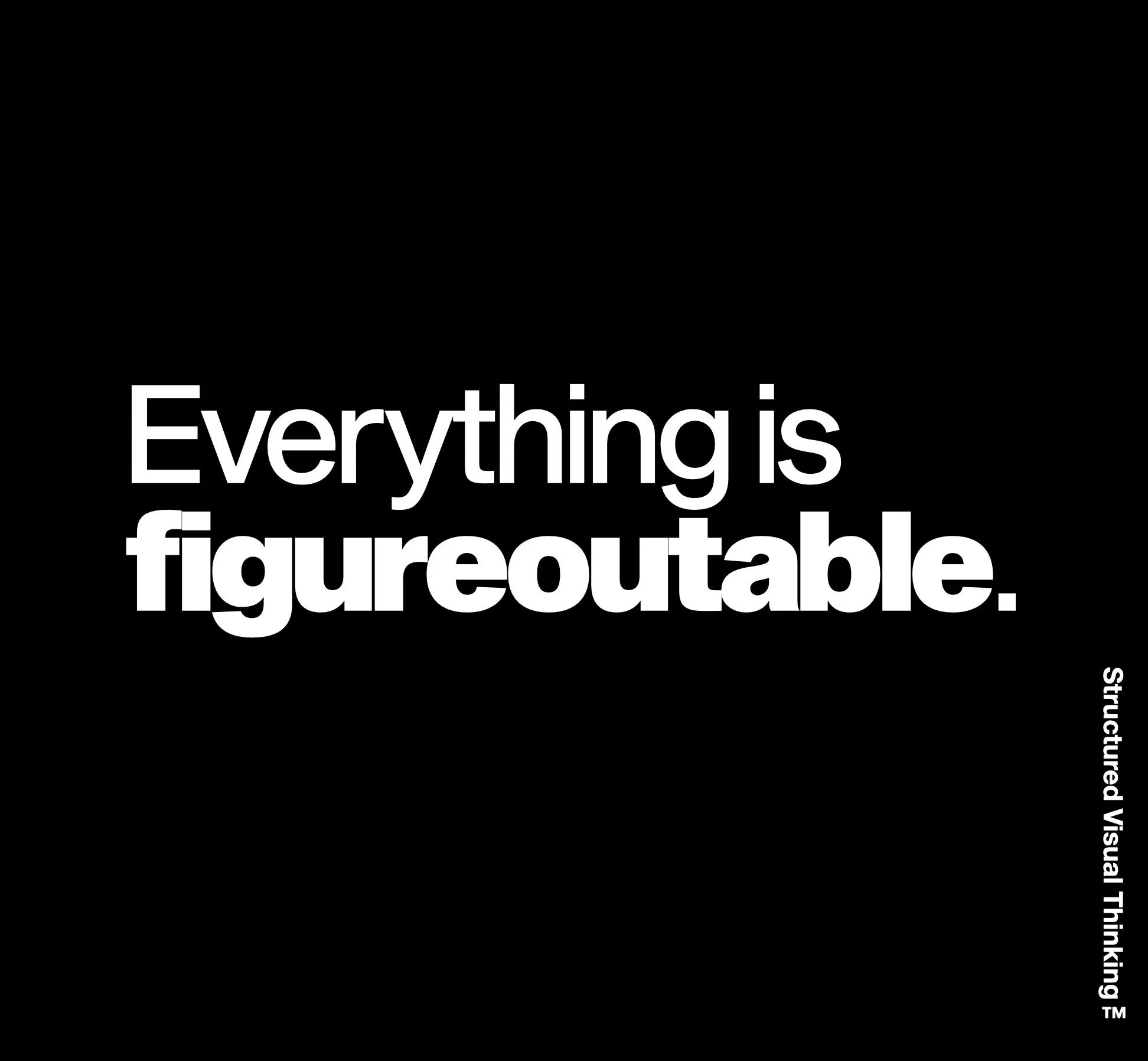 Black background with white text that reads "Everything is figureoutable."