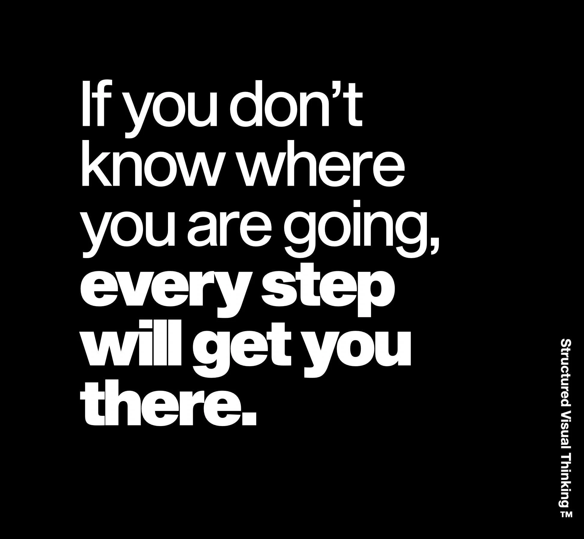 Motivational quote in white text on a black background: "If you don't know where you are going, every step will get you there."