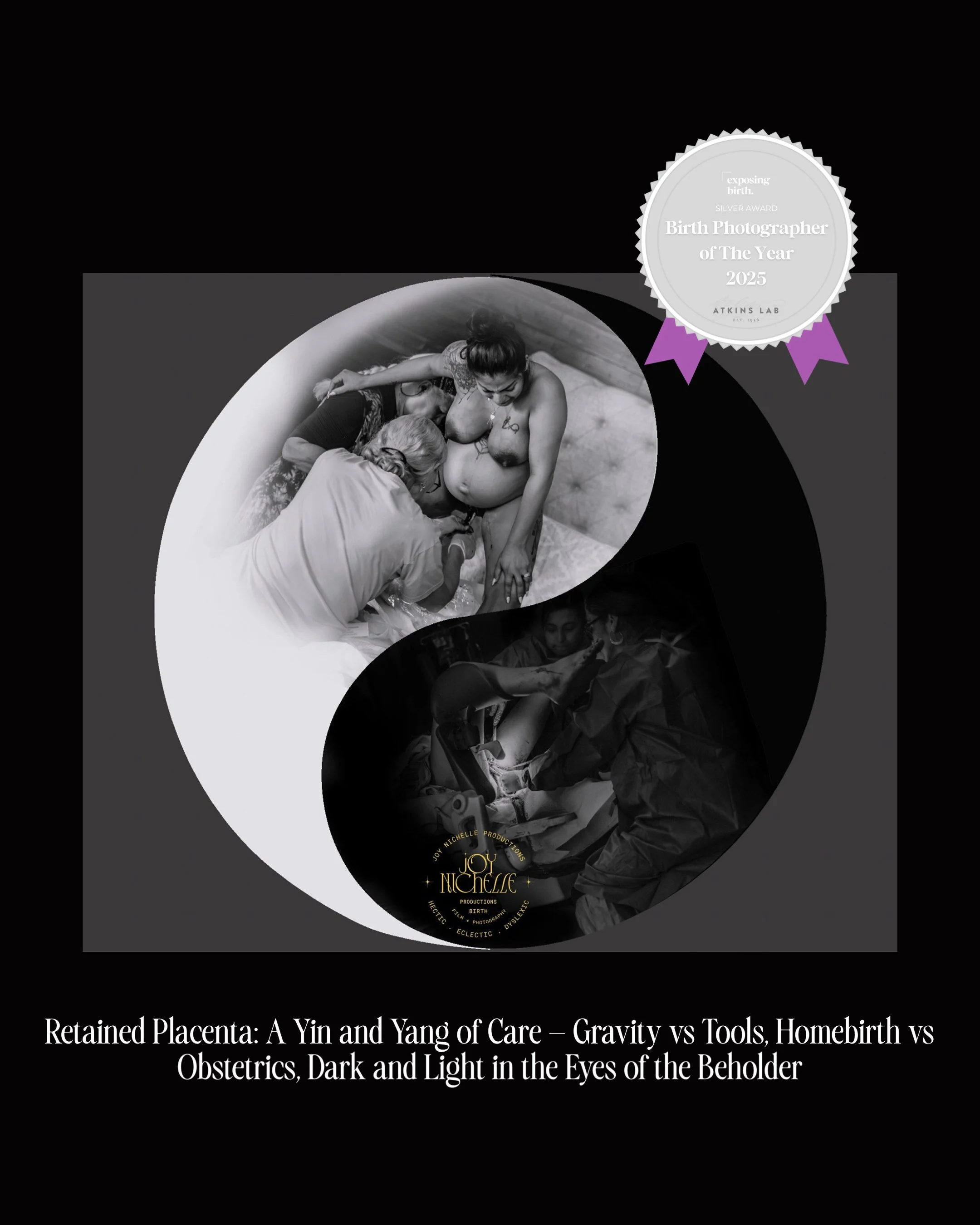 Award ribbon with text 'Birth Photographer of the Year 2025' and 'Atkins Lab'. Photographs of a woman giving birth with medical staff assisting, black and white image. Title below reads 'Retained Placenta: A Yin and Yang of Care - Gravity vs Tools, Homebirth vs Obstetrics, Dark and Light in the Eyes of the Beholder'.