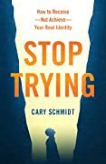 Book cover titled 'Stop Trying' by Cary Schmidt, featuring a silhouette of a person with a smaller figure in front, and the subtitle 'How to Receive Not Active Your Real Identity'.