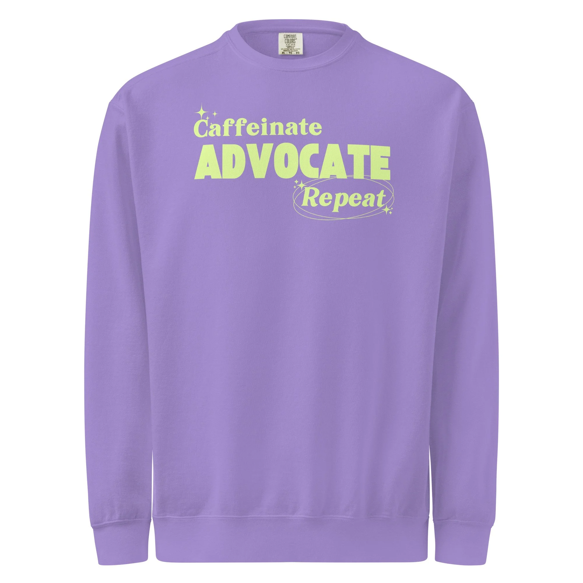 CAFFEINATE, ADVOCATE, REPEAT! - COMFORT COLORS SWEATSHIRT
