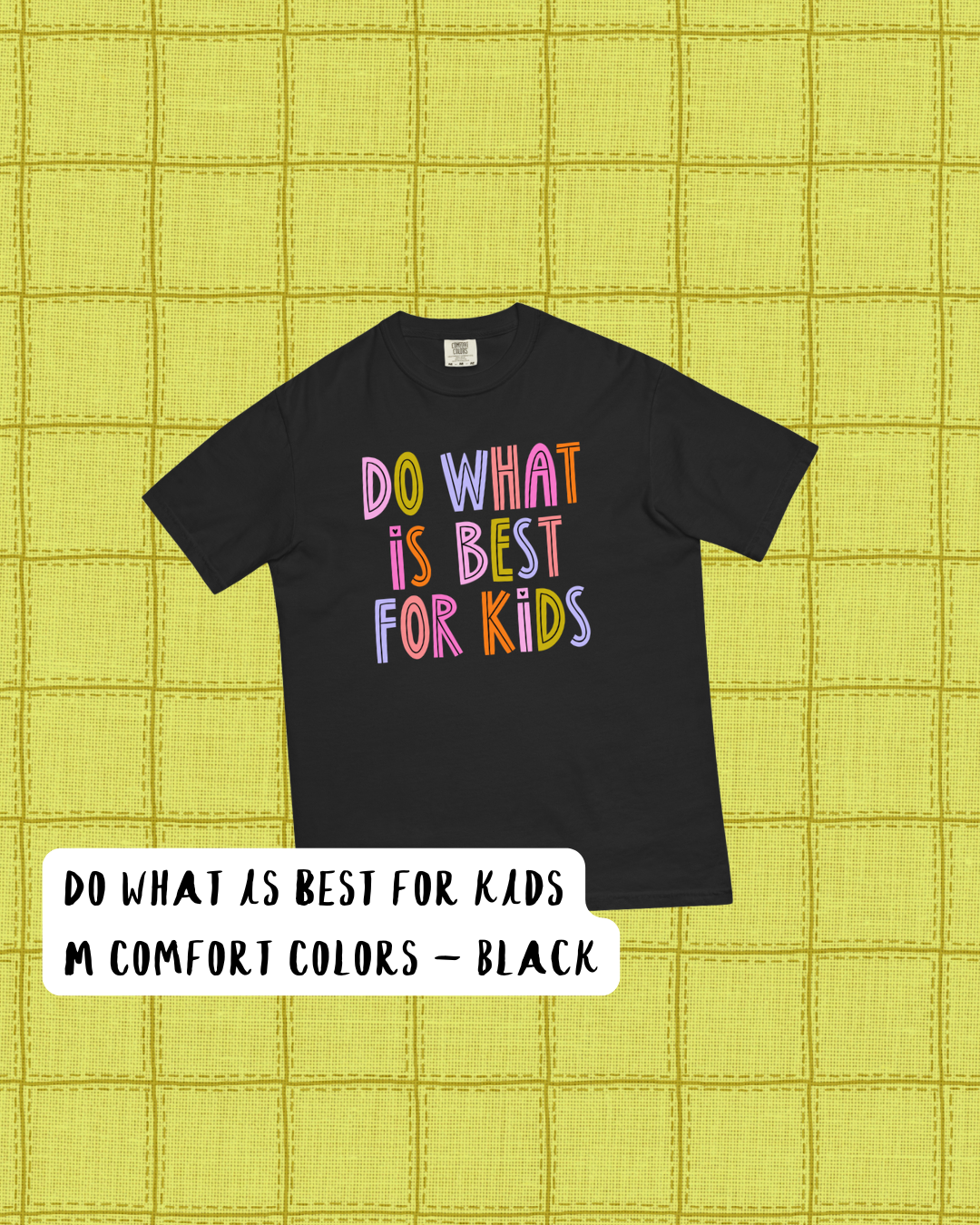 DO WHAT IS BEST FOR KIDS (M - COMFORT COLORS)