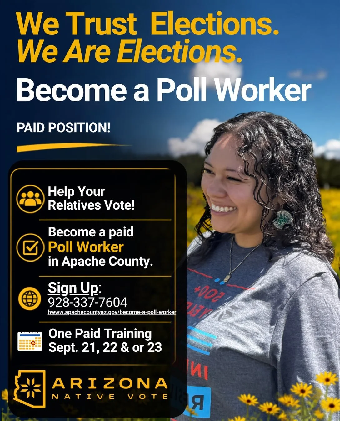 APACHE COUNTY RESIDENTS- 
Become a poll worker today! 
INFO: 
Training &amp; Preparation: ONE DAY: September 22, 23, or 29
Monday, Nov. 2: help with set up the night before the election
night before the election
Tuesday, Nov. 3, Election Day!

Duties