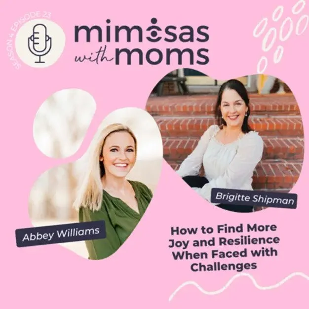 Podcast cover for 'Mimosas with Moms' episode 23 featuring Abbey Williams and Brigitte Shipman about finding joy and resilience during challenges, with photos of the two women on a pink background.