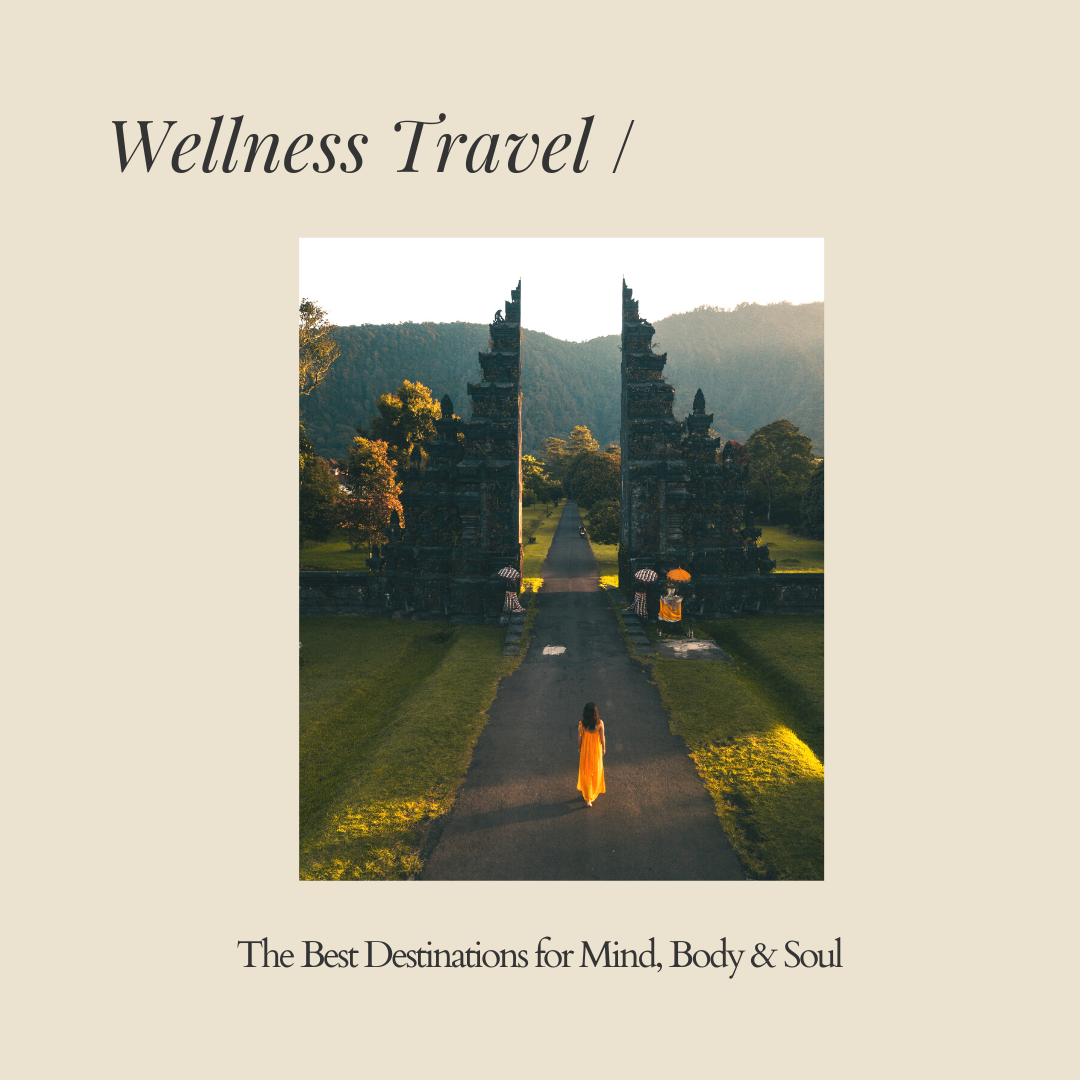 Wellness Travel: The Best Destinations for Mind, Body, and Soul