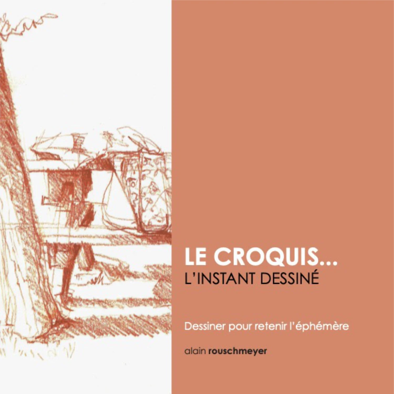 Un livre de 120 pages pour aborder différemment le croquis : LE CROQUIS... L'INSTANT DESSINÉ de l'artiste figuratif Alain Rouschmeyer