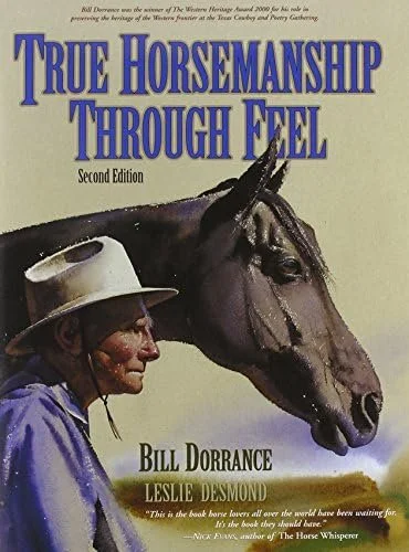 True Horsemanship Through Feel by Bill Dorrance: By the legendary cowboy "horse whisperer" who is the root of the tree that  other legends such as Ray Hunt and Buck Brannaman grew from - this book gives you a look into the foundation of all true hors