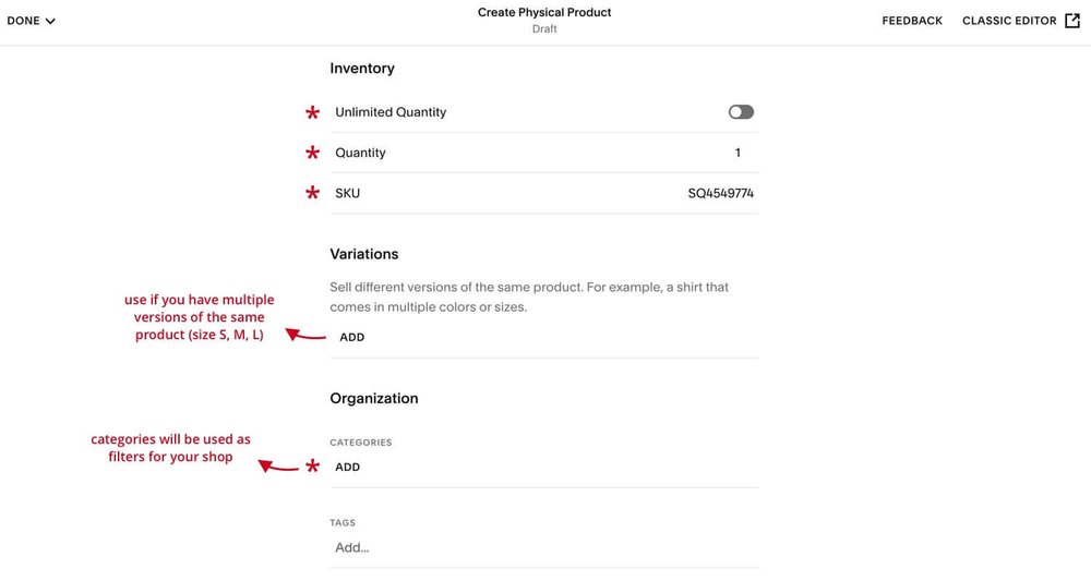  You’re required to add inventory (quantity) and categories, which will be used as filters for your shop. Use Variations section if you have multiple versions of the same product (eg. size S, M, L) 