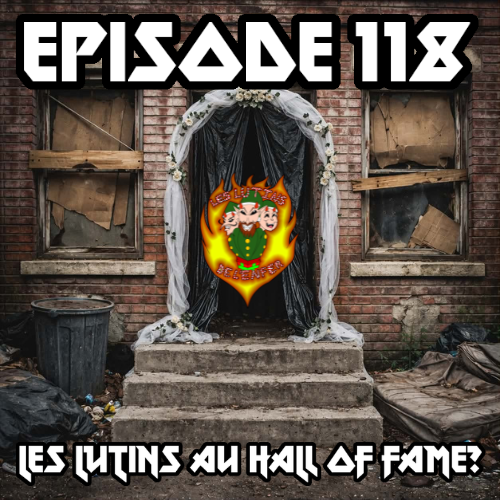 Episode 118 - Les lutins au hall of fame?