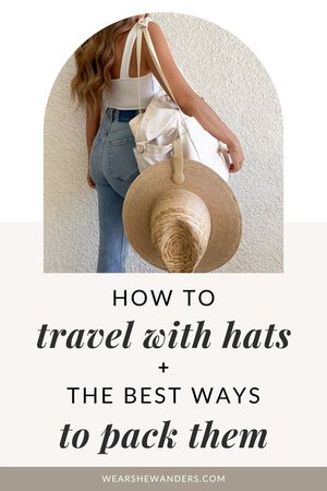 How to Travel With Hats + The Best Ways to Pack Them — Wear She Wanders ...