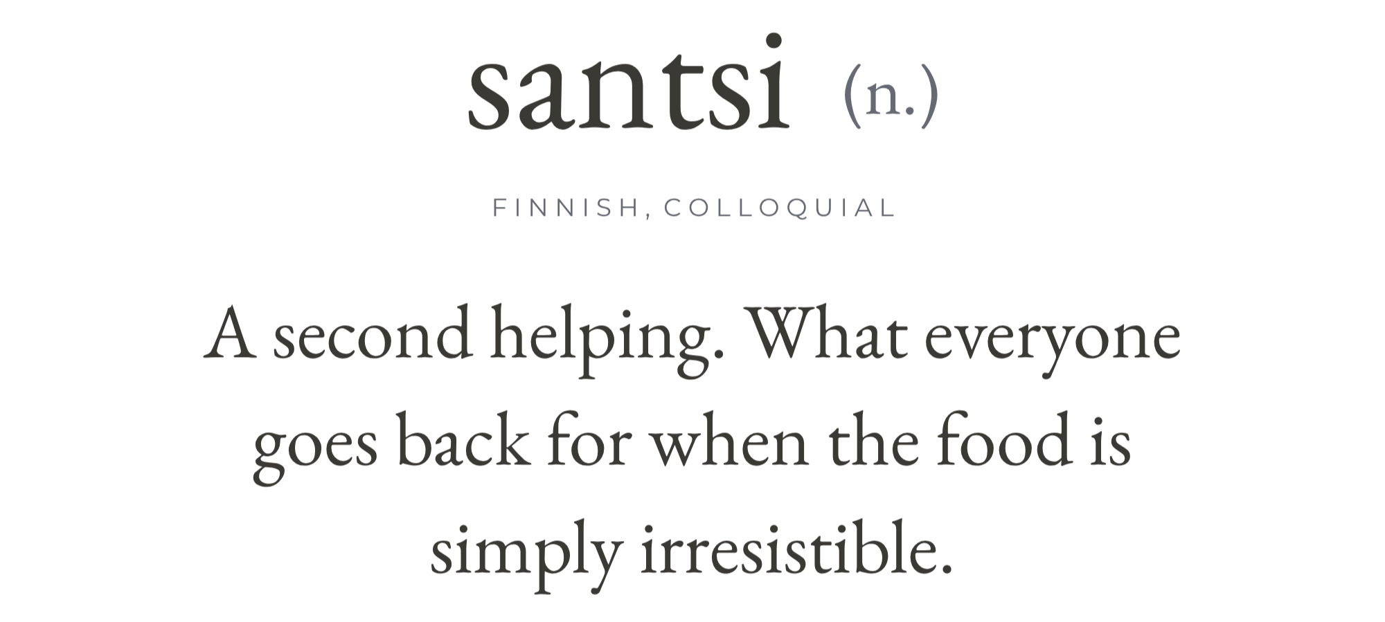 Definition of santsi: Finnish colloquial term meaning second helping, used when food is simply irresistible.