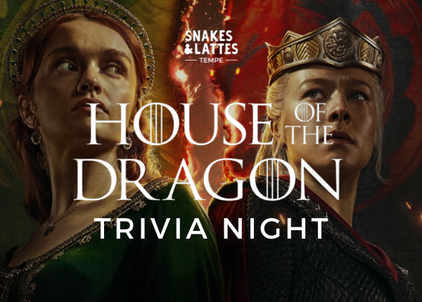 House of the Dragon Trivia - Snakes &amp; Lattes Tempe