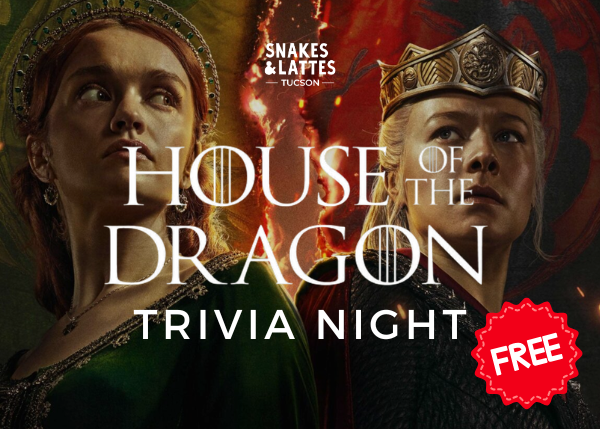 House of the Dragon Trivia - Snakes &amp; Lattes Tucson
