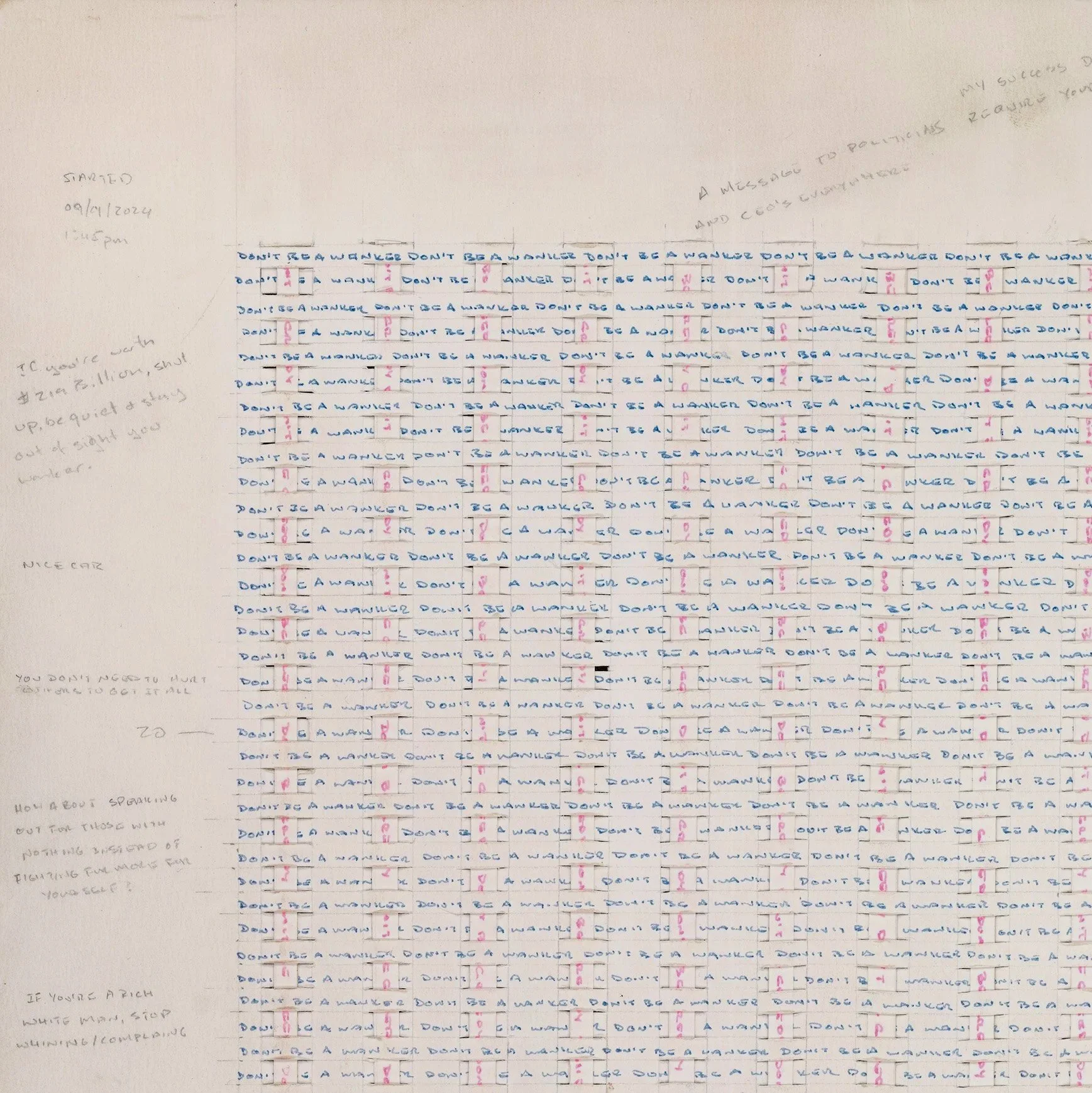 "Don’t Be Greedy/Don’t Be A Wanker"  - 2024 - Hand-written and woven. Ink on paper. Limited edition prints (5) are available  for $1,500.00