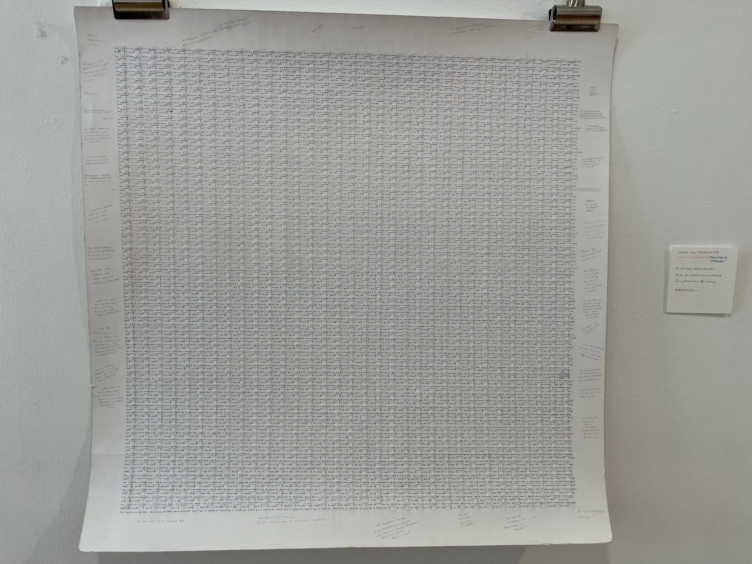 "Don't Be Greedy/Don't Be A Wanker"  - 2024 - 2025 - Two hand-written meditations woven together.  Blue = Don't Be A Wanker. Pink = Don't Be Greedy about 2,500 times each.  Ink on paper. $3,500 (Original Sold)  
Limited edition prints (5) available $